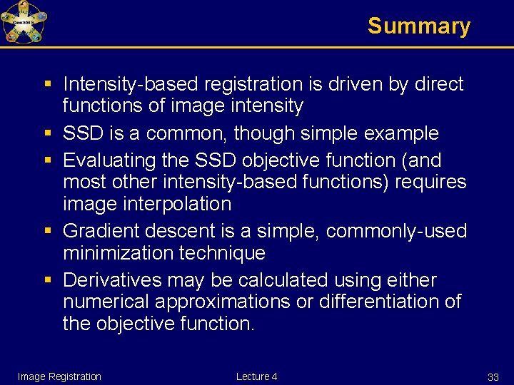 Summary § Intensity-based registration is driven by direct functions of image intensity § SSD