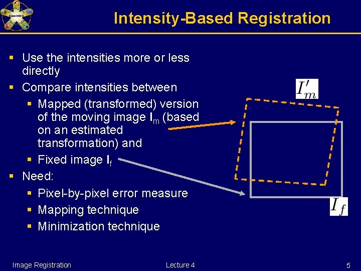 Intensity-Based Registration § Use the intensities more or less directly § Compare intensities between