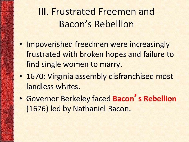 III. Frustrated Freemen and Bacon’s Rebellion • Impoverished freedmen were increasingly frustrated with broken III. Frustrated Freemen and Bacon’s Rebellion • Impoverished freedmen were increasingly frustrated with broken