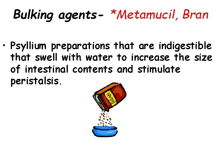 Bulking agents- *Metamucil, Bran • Psyllium preparations that are indigestible that swell with water