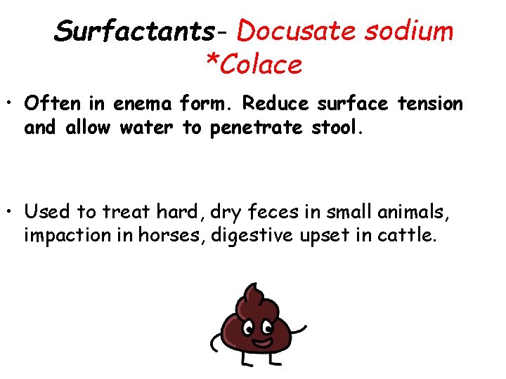 Surfactants- Docusate sodium *Colace • Often in enema form. Reduce surface tension and allow