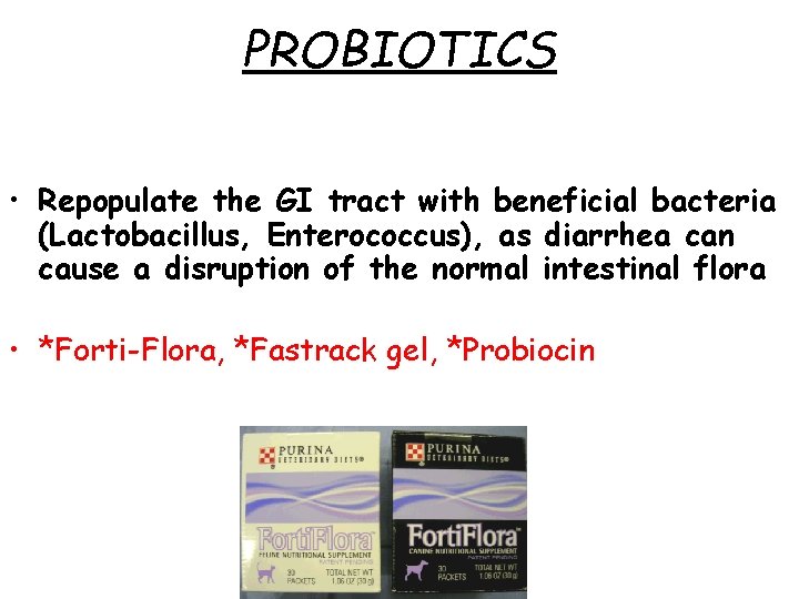 PROBIOTICS • Repopulate the GI tract with beneficial bacteria (Lactobacillus, Enterococcus), as diarrhea can