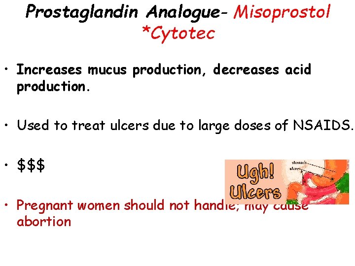 Prostaglandin Analogue- Misoprostol *Cytotec • Increases mucus production, decreases acid production. • Used to