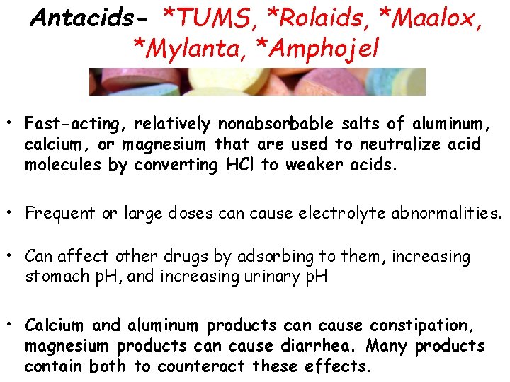 Antacids- *TUMS, *Rolaids, *Maalox, *Mylanta, *Amphojel • Fast-acting, relatively nonabsorbable salts of aluminum, calcium,