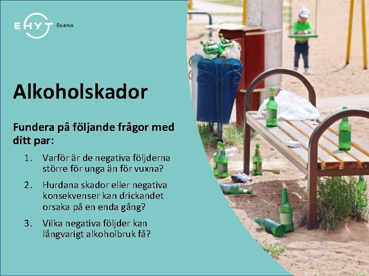 Alkoholskador Fundera på följande frågor med ditt par: 1. Varför är de negativa följderna