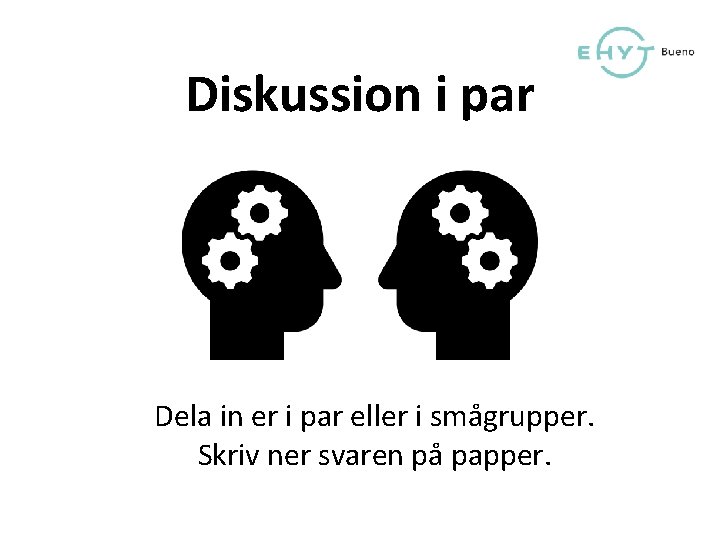 Diskussion i par Dela in er i par eller i smågrupper. Skriv ner svaren