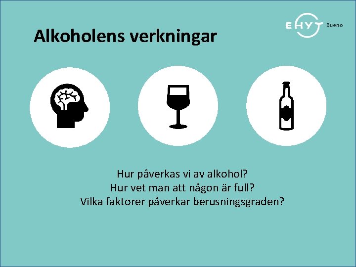 Alkoholens verkningar Hur påverkas vi av alkohol? Hur vet man att någon är full?