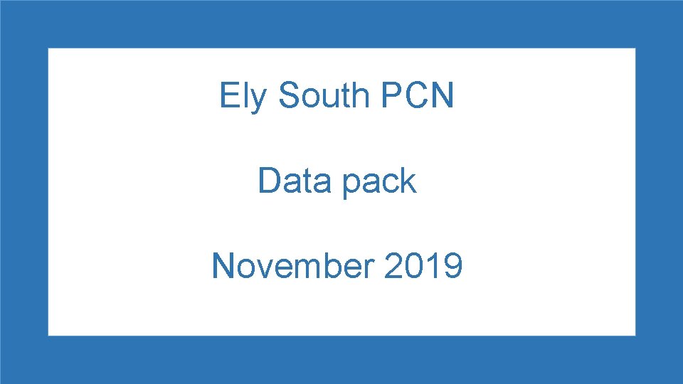Ely South PCN Data pack November 2019 