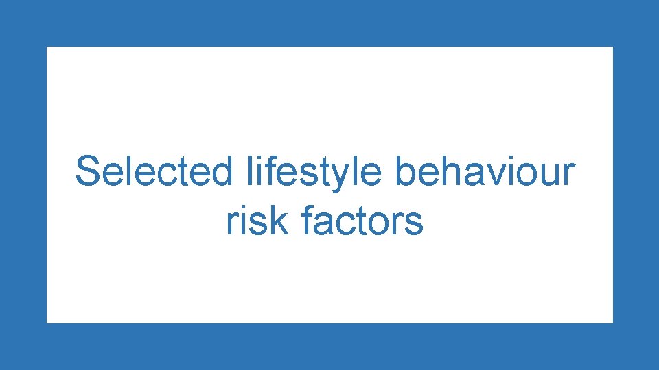 Selected lifestyle behaviour risk factors 