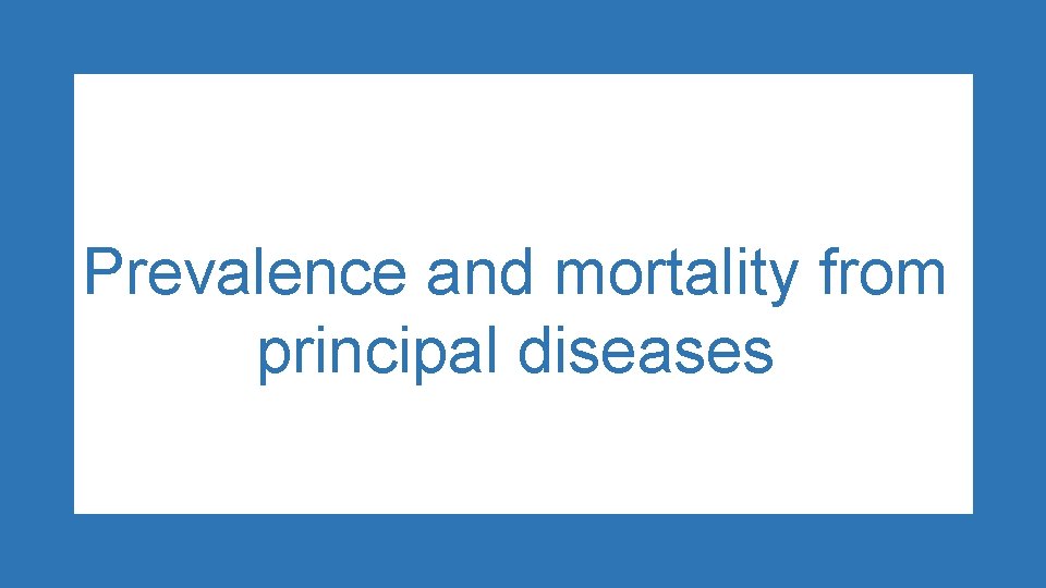 Prevalence and mortality from principal diseases 