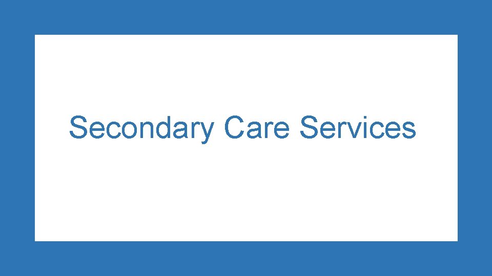Secondary Care Services 