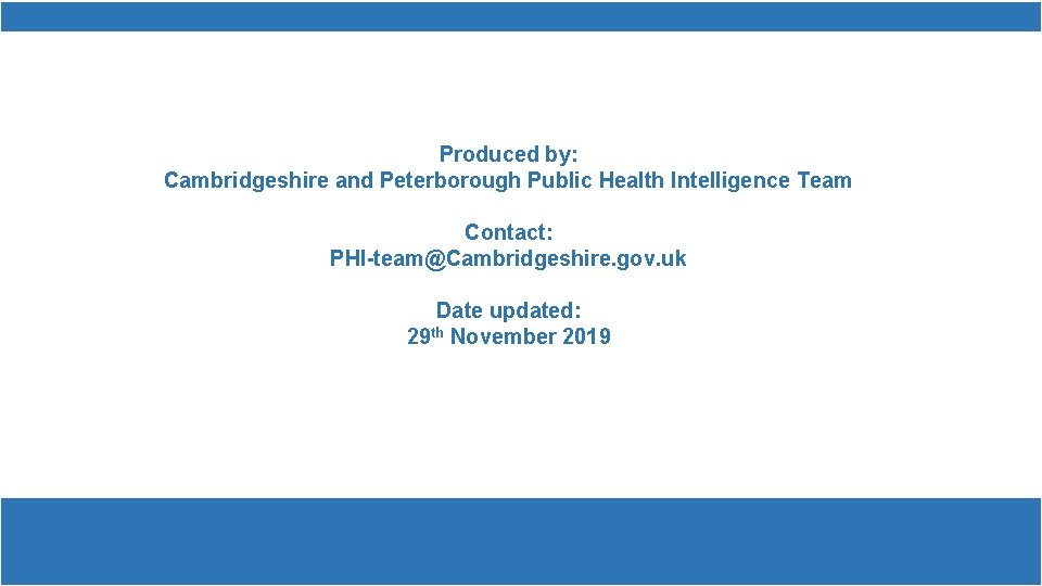 Produced by: Cambridgeshire and Peterborough Public Health Intelligence Team Contact: PHI-team@Cambridgeshire. gov. uk Date