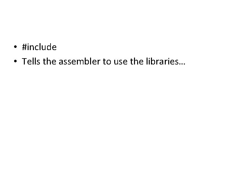  • #include • Tells the assembler to use the libraries… 