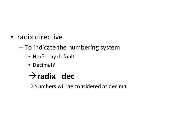  • radix directive – To indicate the numbering system • Hex? – by