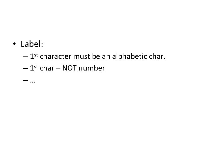  • Label: – 1 st character must be an alphabetic char. – 1