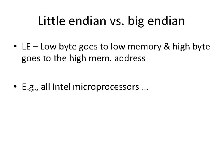 Little endian vs. big endian • LE – Low byte goes to low memory