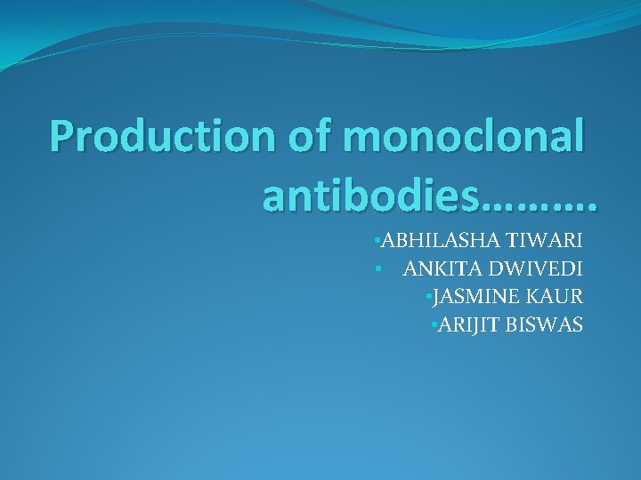 Production of monoclonal antibodies………. • ABHILASHA TIWARI • ANKITA DWIVEDI • JASMINE KAUR •