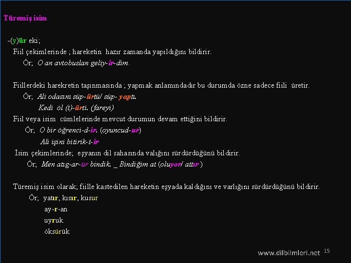 Türemiş isim -(y)ür eki; Fiil çekimlerinde ; hareketin hazır zamanda yapıldığını bildirir. Ör; O