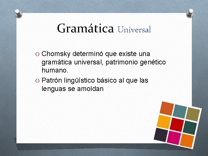 Gramática Universal O Chomsky determinó que existe una gramática universal, patrimonio genético humano. O