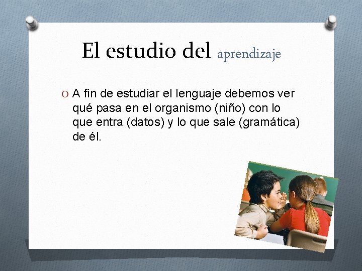 El estudio del aprendizaje O A fin de estudiar el lenguaje debemos ver qué