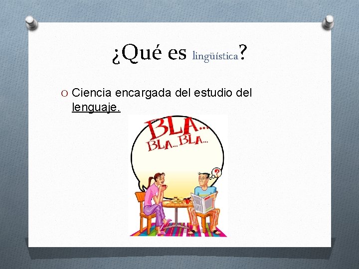 ¿Qué es lingüística? O Ciencia encargada del estudio del lenguaje. 