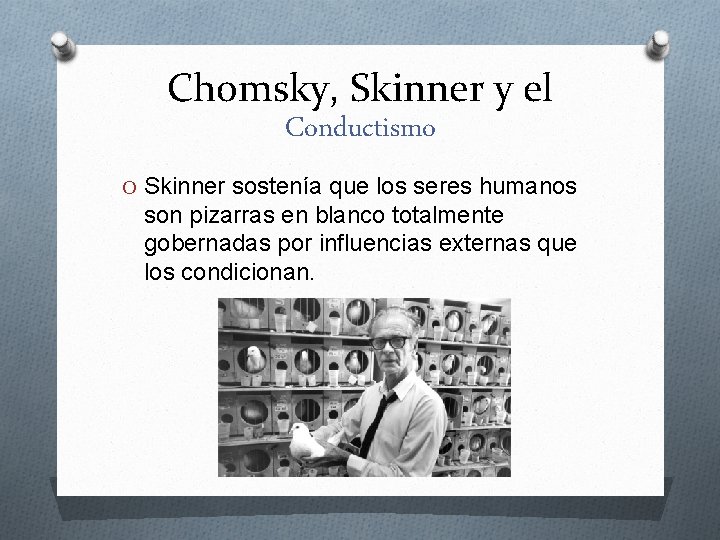 Chomsky, Skinner y el Conductismo O Skinner sostenía que los seres humanos son pizarras
