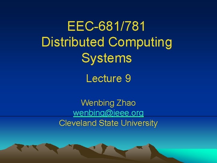 EEC-681/781 Distributed Computing Systems Lecture 9 Wenbing Zhao wenbing@ieee. org Cleveland State University 