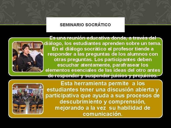 SEMINARIO SOCRÁTICO Es una reunión educativa donde, a través del diálogo, los estudiantes aprenden