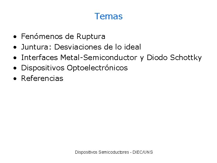 Temas • • • Fenómenos de Ruptura Juntura: Desviaciones de lo ideal Interfaces Metal-Semiconductor