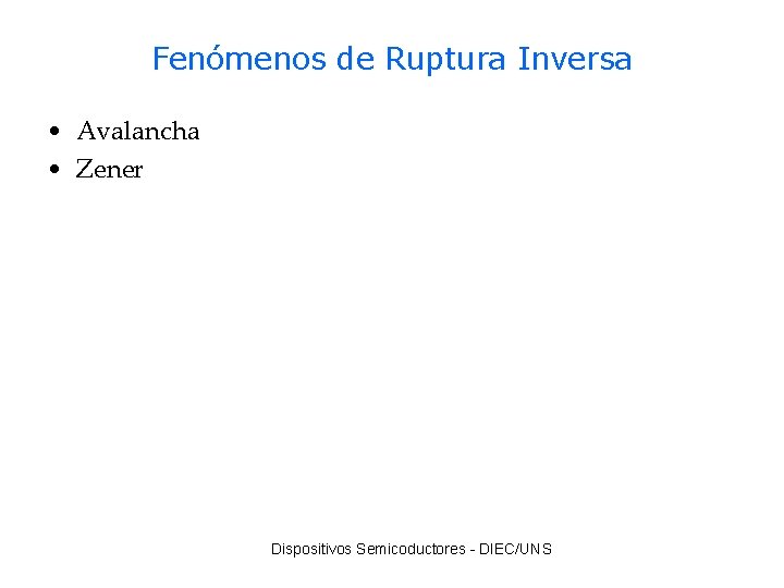 Fenómenos de Ruptura Inversa • Avalancha • Zener Dispositivos Semicoductores - DIEC/UNS 