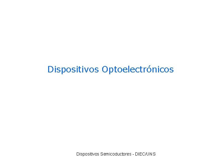 Dispositivos Optoelectrónicos Dispositivos Semicoductores - DIEC/UNS 