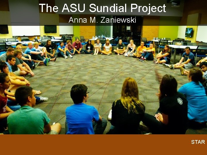 The ASU Sundial Project Anna M. Zaniewski STAR 