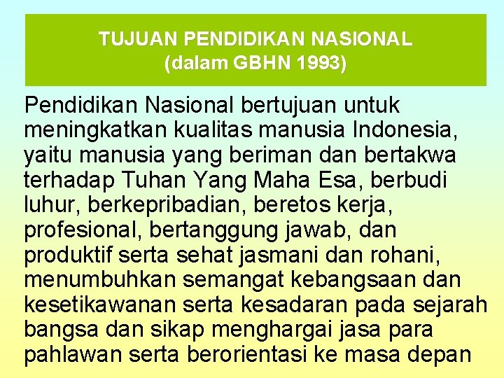 TUJUAN PENDIDIKAN NASIONAL (dalam GBHN 1993) Pendidikan Nasional bertujuan untuk meningkatkan kualitas manusia Indonesia,