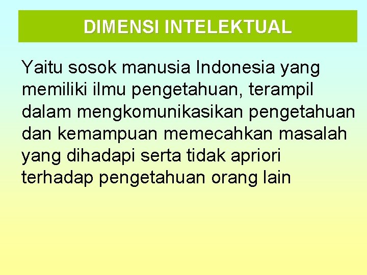 DIMENSI INTELEKTUAL Yaitu sosok manusia Indonesia yang memiliki ilmu pengetahuan, terampil dalam mengkomunikasikan pengetahuan