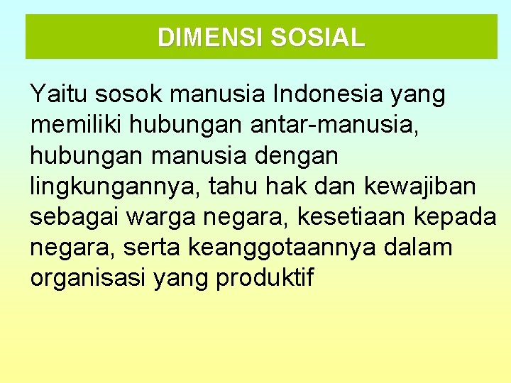 DIMENSI SOSIAL Yaitu sosok manusia Indonesia yang memiliki hubungan antar-manusia, hubungan manusia dengan lingkungannya,