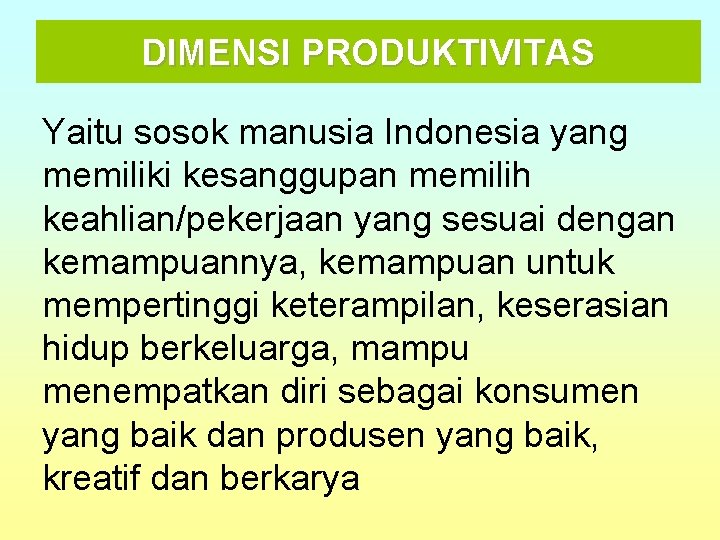 DIMENSI PRODUKTIVITAS Yaitu sosok manusia Indonesia yang memiliki kesanggupan memilih keahlian/pekerjaan yang sesuai dengan