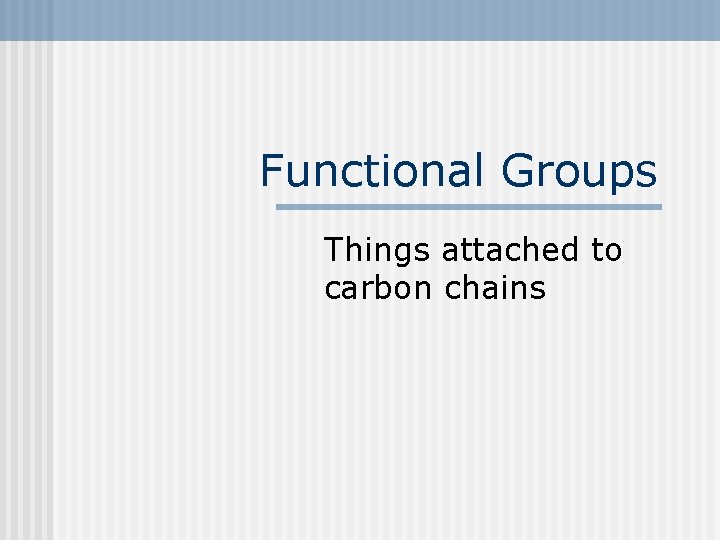 Functional Groups Things attached to carbon chains 