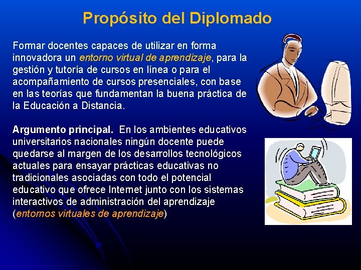 Propósito del Diplomado Formar docentes capaces de utilizar en forma innovadora un entorno virtual