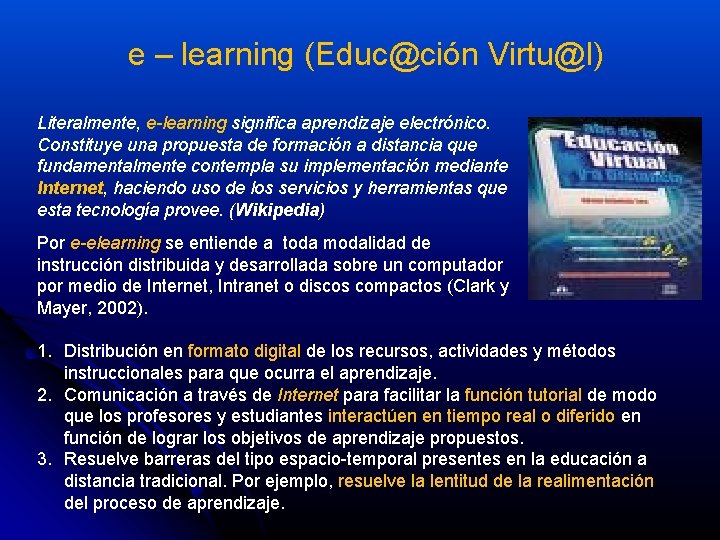 e – learning (Educ@ción Virtu@l) Literalmente, e-learning significa aprendizaje electrónico. Constituye una propuesta de