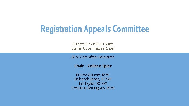 Registration Appeals Committee Presenter: Colleen Spier Current Committee Chair 2016 Committee Members: Chair –