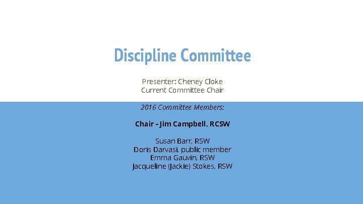 Discipline Committee Presenter: Cheney Cloke Current Committee Chair 2016 Committee Members: Chair - Jim