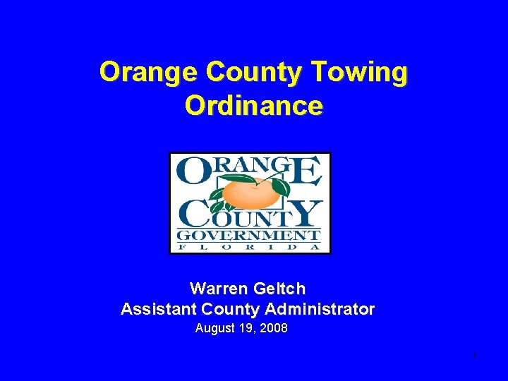 Orange County Towing Ordinance Warren Geltch Assistant County Administrator August 19, 2008 1 
