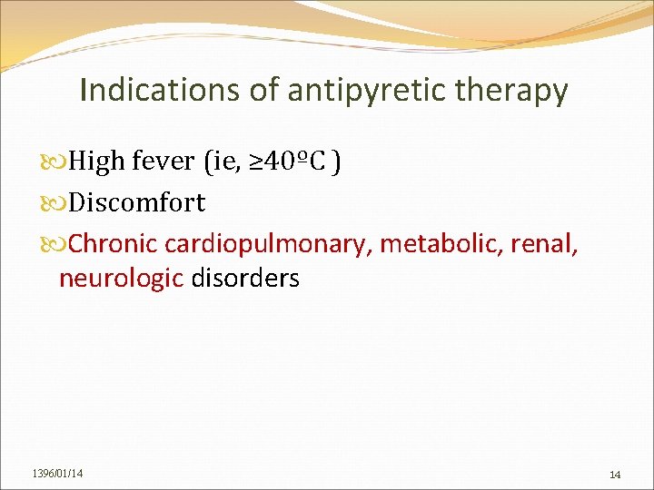 Indications of antipyretic therapy High fever (ie, ≥ 40ºC ) Discomfort Chronic cardiopulmonary, metabolic,