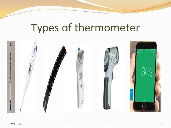 Types of thermometer 1396/01/14 6 