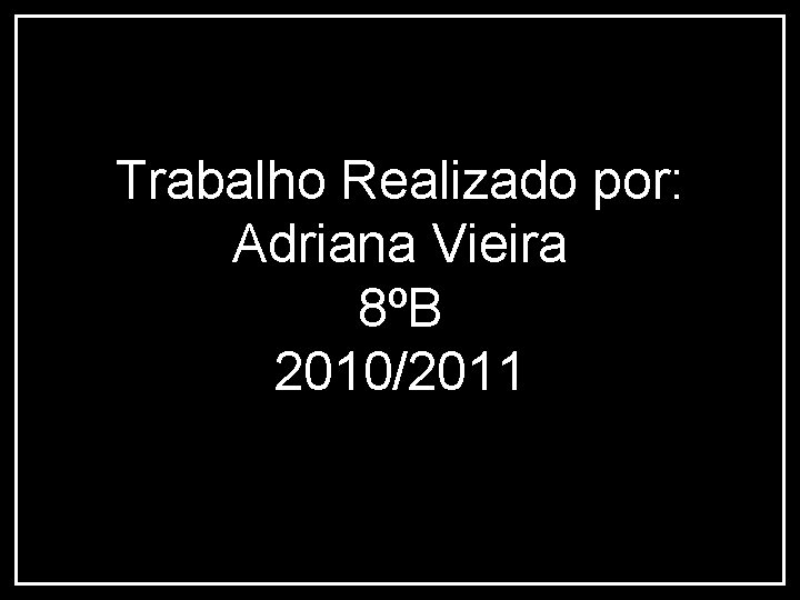 Trabalho Realizado por: Adriana Vieira 8ºB 2010/2011 