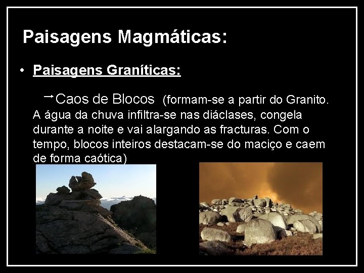 Paisagens Magmáticas: • Paisagens Graníticas: Caos de Blocos (formam-se a partir do Granito. A