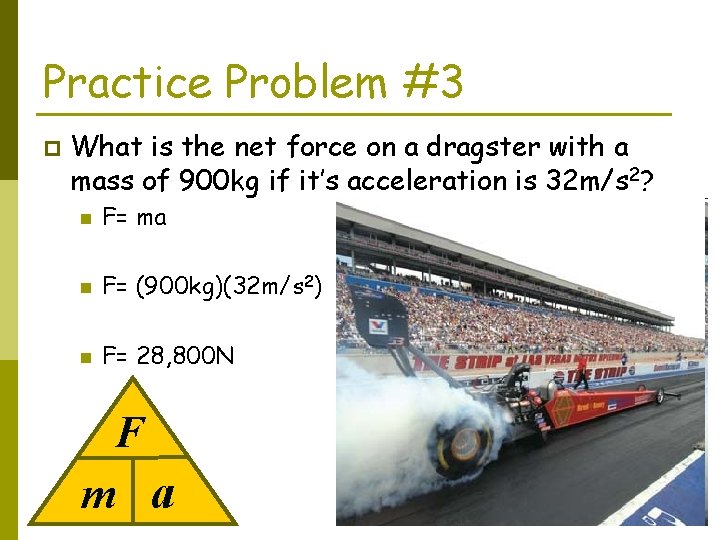 Practice Problem #3 p What is the net force on a dragster with a