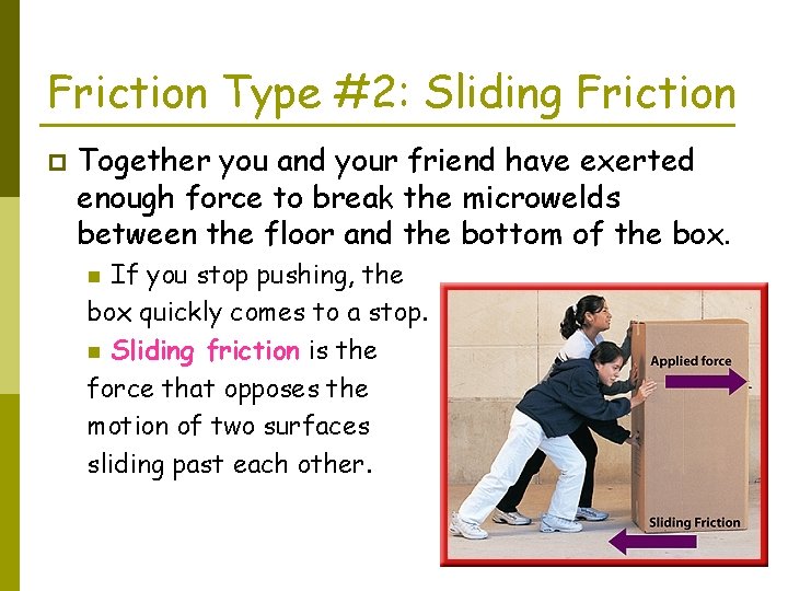 Friction Type #2: Sliding Friction p Together you and your friend have exerted enough