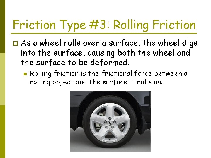 Friction Type #3: Rolling Friction p As a wheel rolls over a surface, the