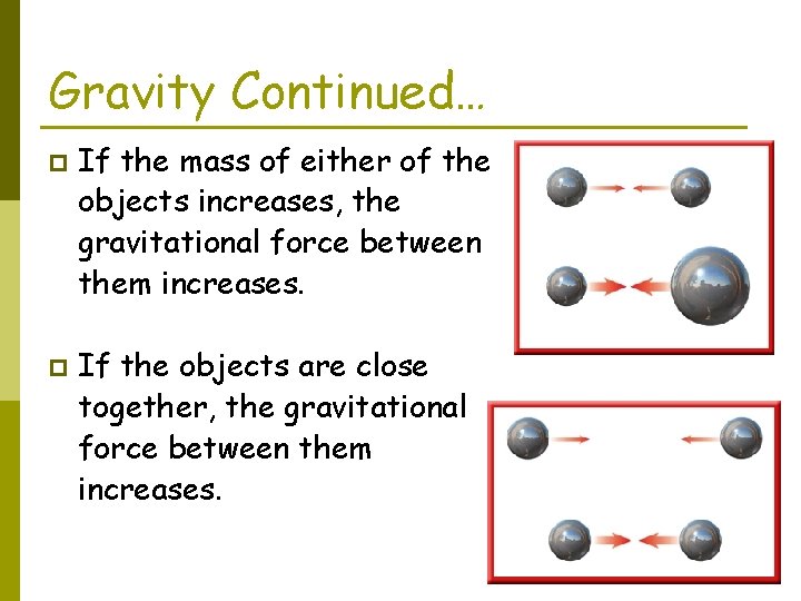 Gravity Continued… p p If the mass of either of the objects increases, the
